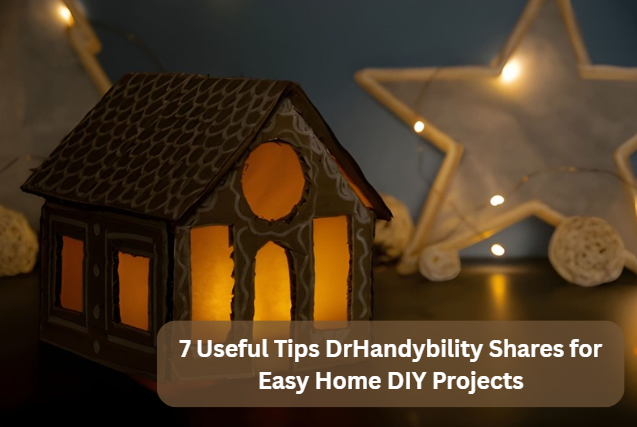 7 Useful Tips DrHandybility Shares for Easy Home DIY Projects